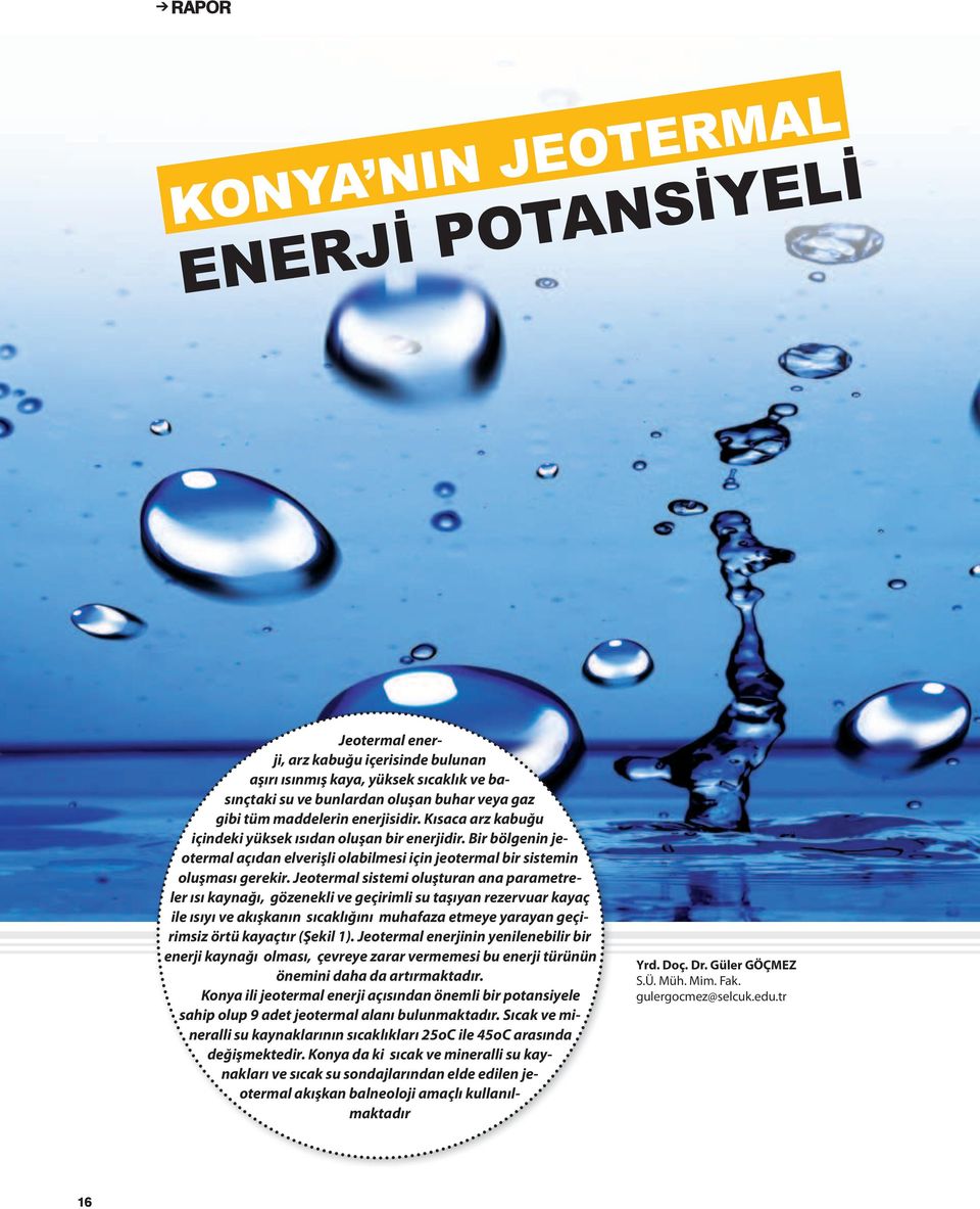 Jeotermal sistemi oluşturan ana parametreler ısı kaynağı, gözenekli ve geçirimli su taşıyan rezervuar kayaç ile ısıyı ve akışkanın sıcaklığını muhafaza etmeye yarayan geçirimsiz örtü kayaçtır (Şekil