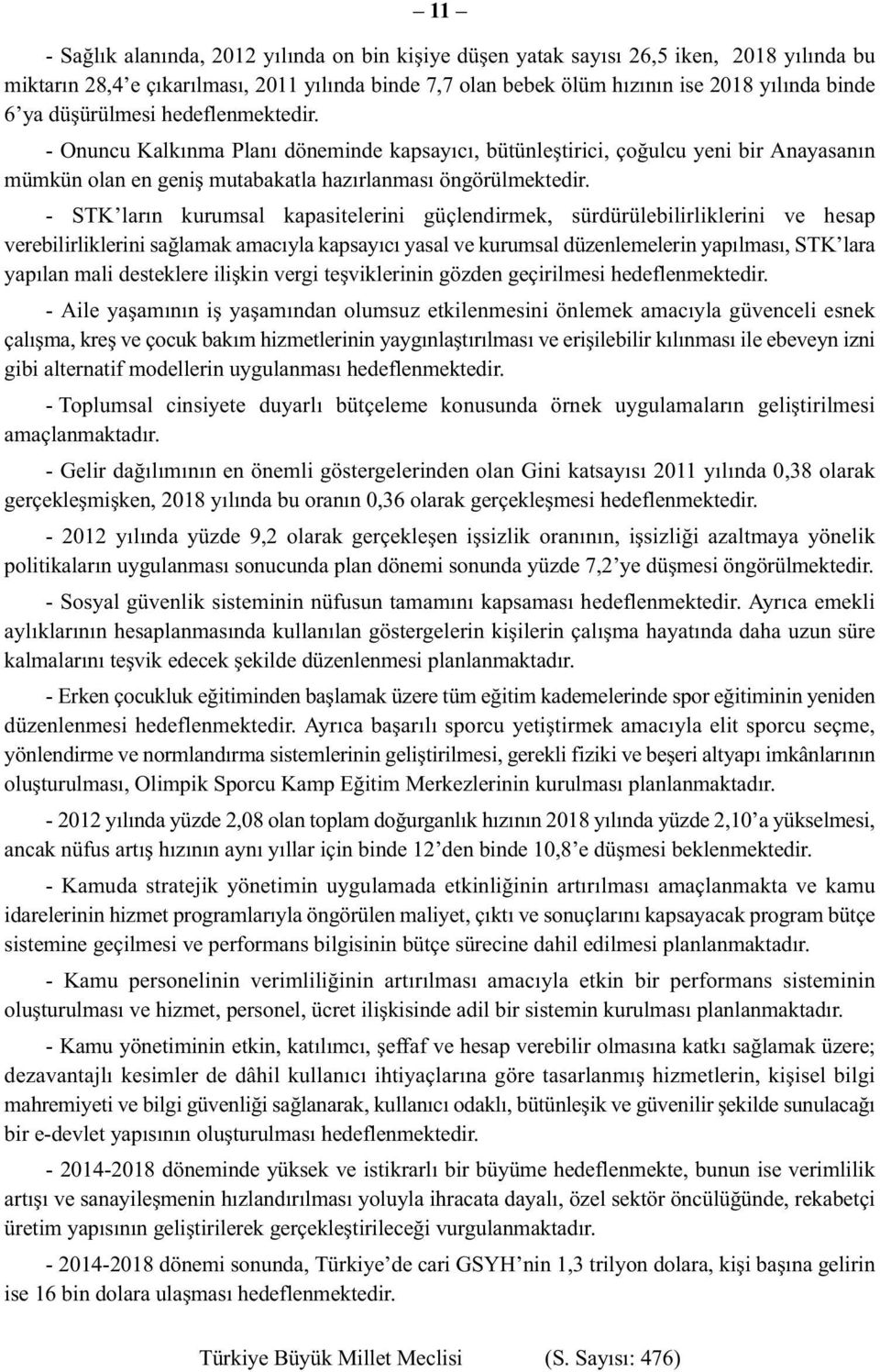 - STK ların kurumsal kapasitelerini güçlendirmek, sürdürülebilirliklerini ve hesap verebilirliklerini sağlamak amacıyla kapsayıcı yasal ve kurumsal düzenlemelerin yapılması, STK lara yapılan mali