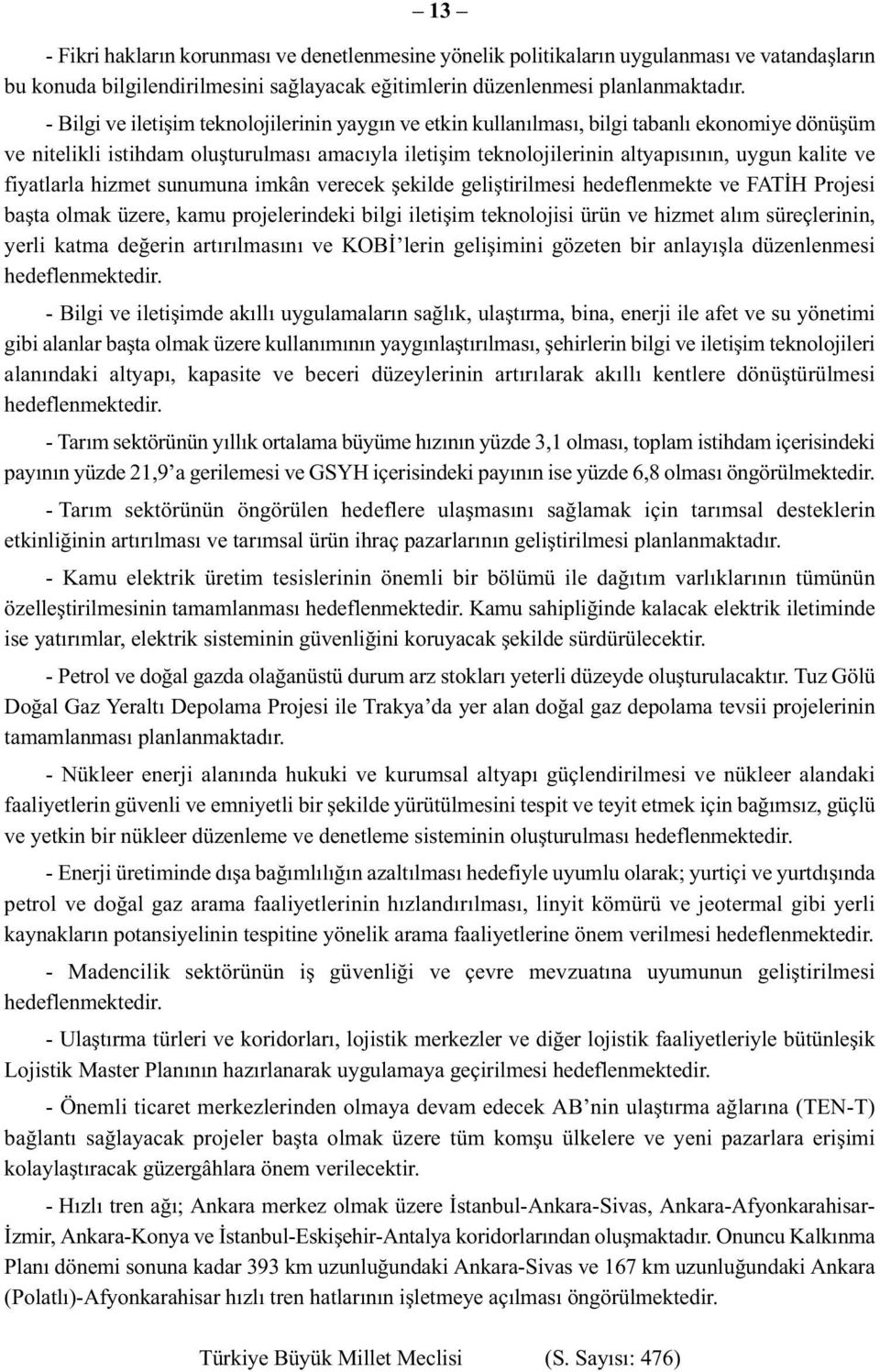 fiyatlarla hizmet sunumuna imkân verecek şekilde geliştirilmesi hedeflenmekte ve FATİH Projesi başta olmak üzere, kamu projelerindeki bilgi iletişim teknolojisi ürün ve hizmet alım süreçlerinin,