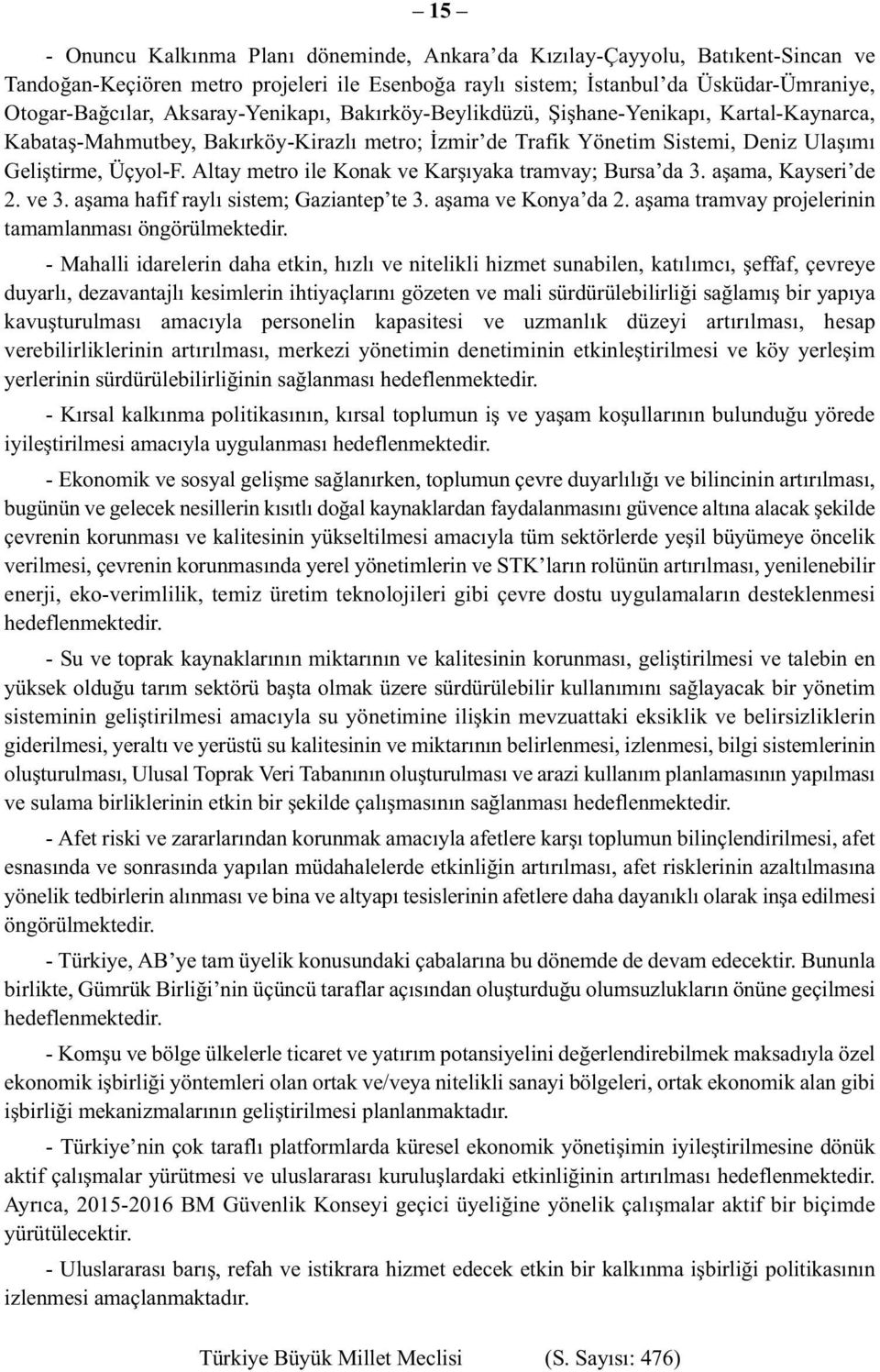 Altay metro ile Konak ve Karşıyaka tramvay; Bursa da 3. aşama, Kayseri de 2. ve 3. aşama hafif raylı sistem; Gaziantep te 3. aşama ve Konya da 2.