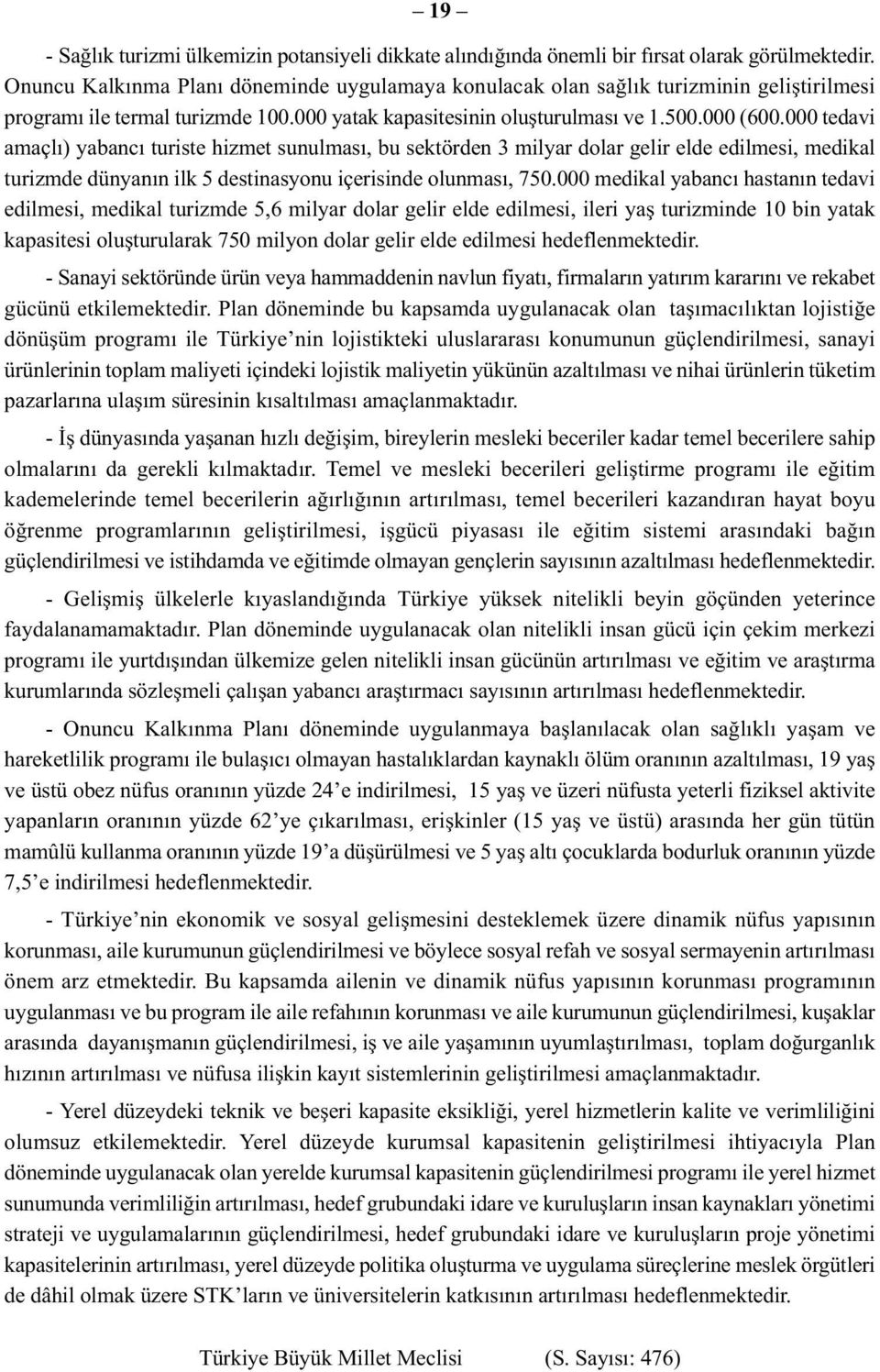 000 tedavi amaçlı) yabancı turiste hizmet sunulması, bu sektörden 3 milyar dolar gelir elde edilmesi, medikal turizmde dünyanın ilk 5 destinasyonu içerisinde olunması, 750.