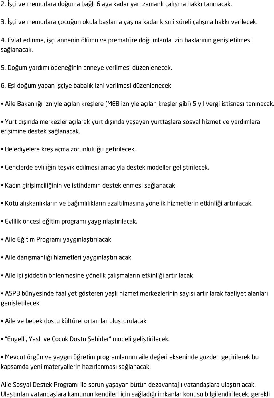 Eşi doğum yapan işçiye babalık izni verilmesi düzenlenecek. Aile Bakanlığı izniyle açılan kreşlere (MEB izniyle açılan kreşler gibi) 5 yıl vergi istisnası tanınacak.