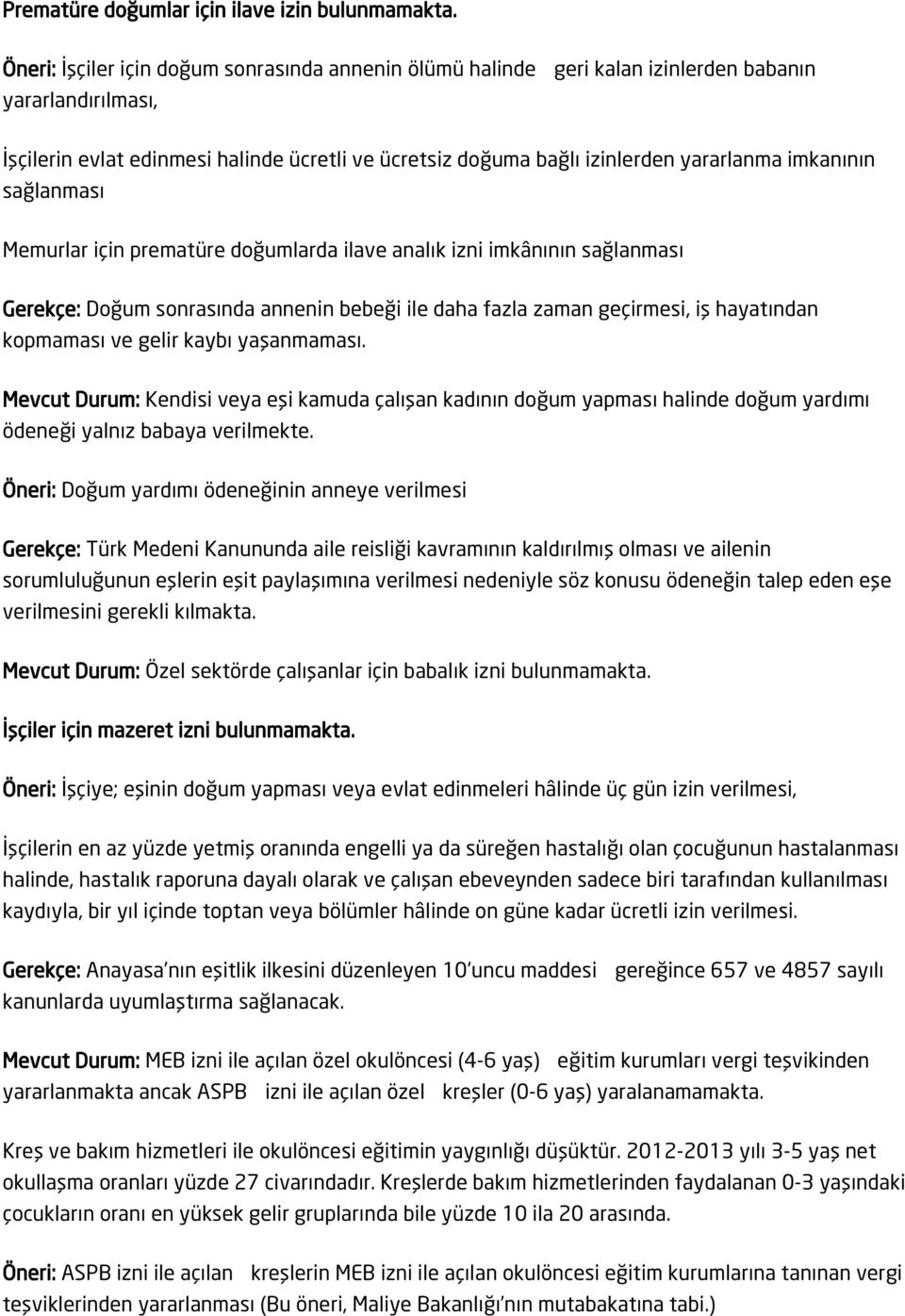 imkanının sağlanması Memurlar için prematüre doğumlarda ilave analık izni imkânının sağlanması Gerekçe: Doğum sonrasında annenin bebeği ile daha fazla zaman geçirmesi, iş hayatından kopmaması ve