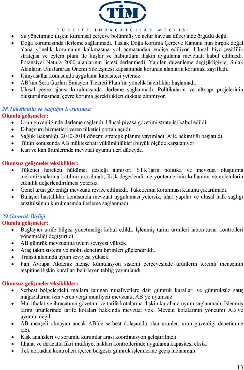 Ulusal biyo-çeşitlilik stratejisi ve eylem planı ile kuşlar ve habitatlara ilişkin uygulama mevzuatı kabul edilmedi. Potansiyel Natura 2000 alanlarının listesi derlenmedi.