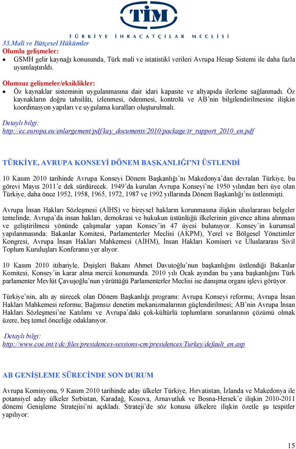 Öz kaynakların doğru tahsilâtı, izlenmesi, ödenmesi, kontrolü ve AB nin bilgilendirilmesine ilişkin koordinasyon yapıları ve uygulama kuralları oluşturulmalı. Detaylı bilgi: http://ec.europa.