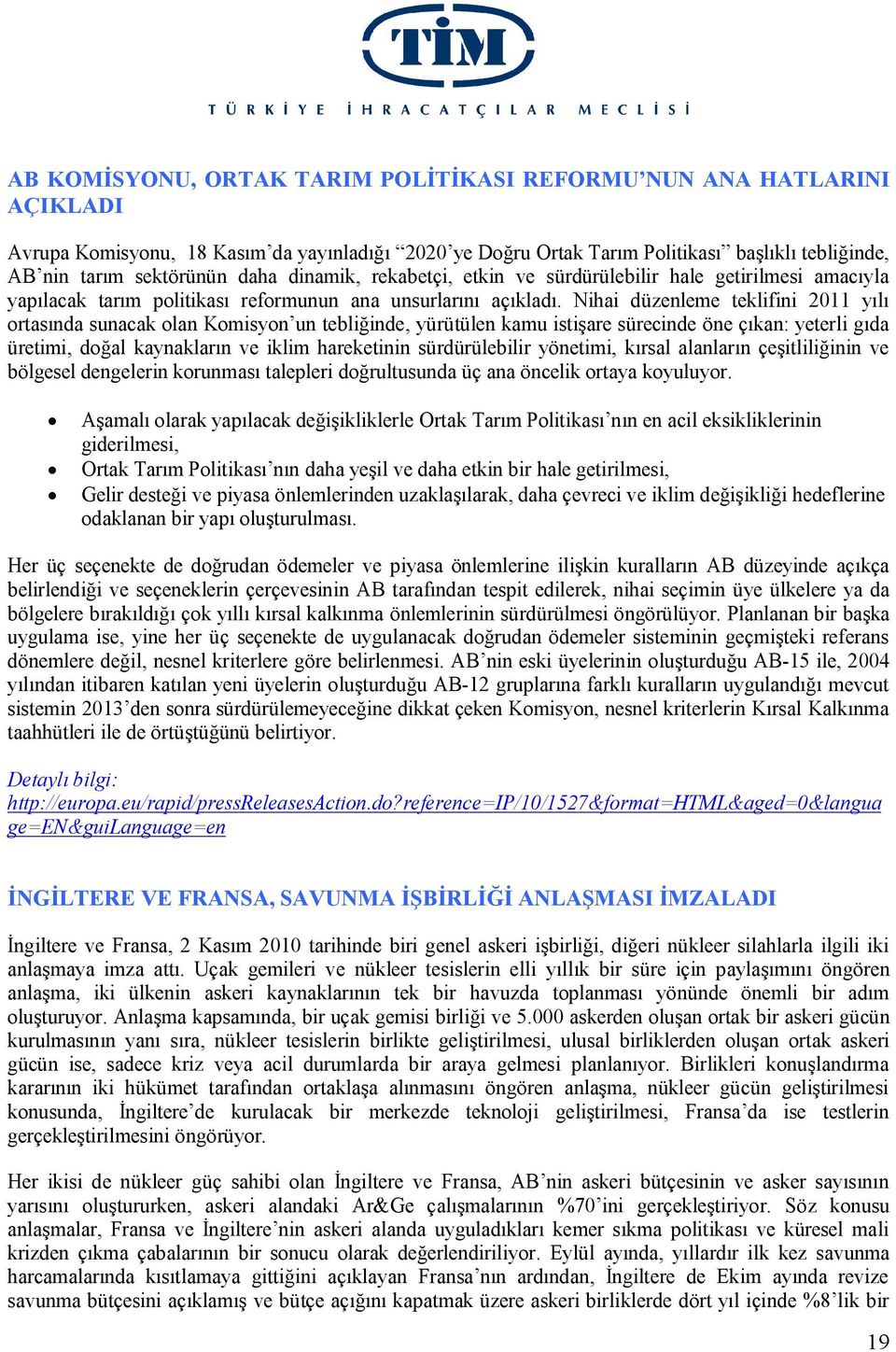 Nihai düzenleme teklifini 2011 yılı ortasında sunacak olan Komisyon un tebliğinde, yürütülen kamu istişare sürecinde öne çıkan: yeterli gıda üretimi, doğal kaynakların ve iklim hareketinin