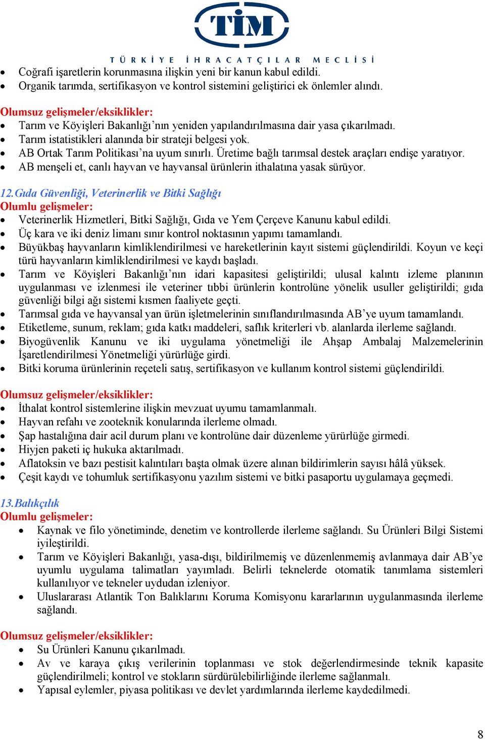 Üretime bağlı tarımsal destek araçları endişe yaratıyor. AB menşeli et, canlı hayvan ve hayvansal ürünlerin ithalatına yasak sürüyor. 12.