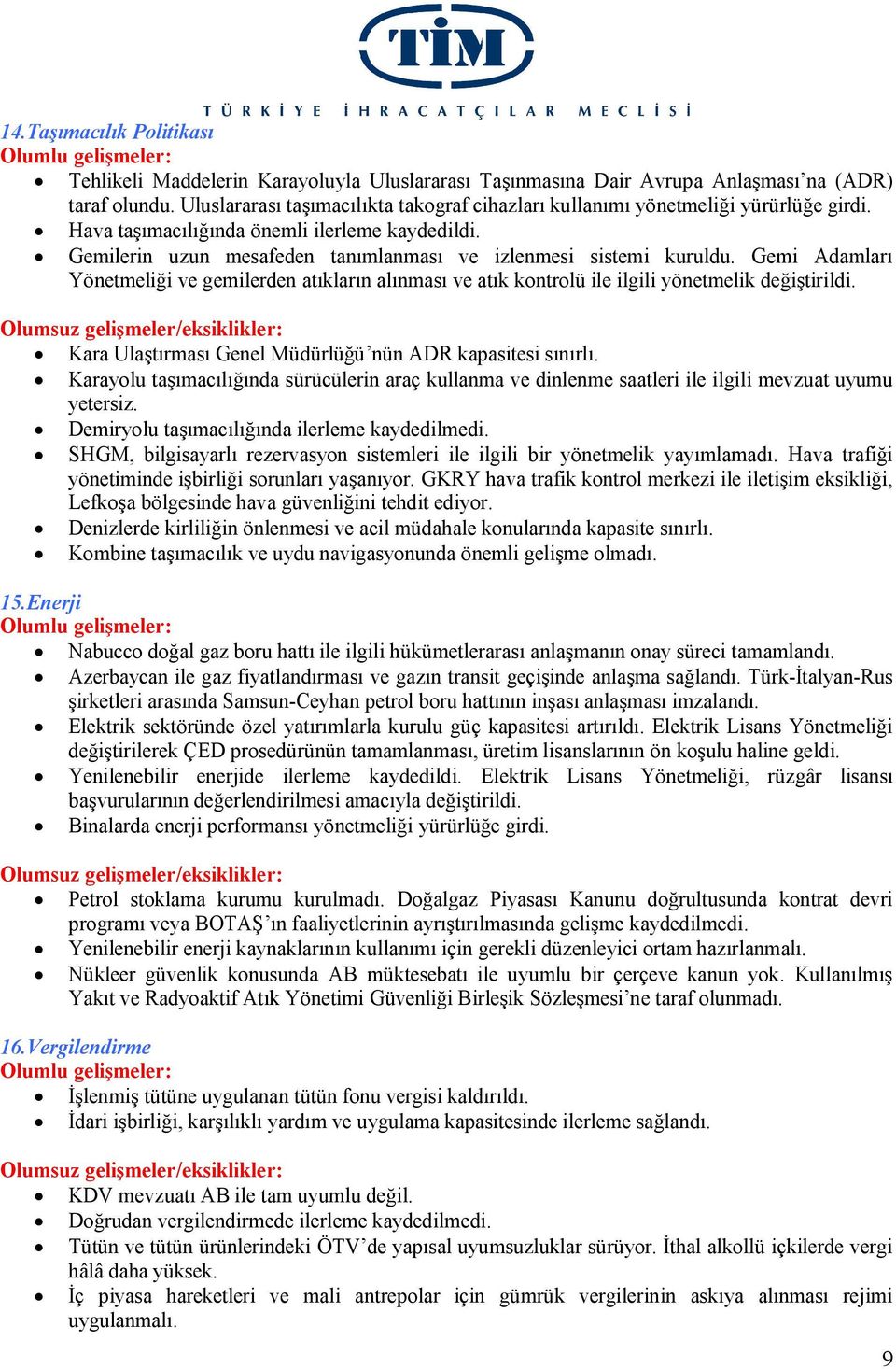 Gemilerin uzun mesafeden tanımlanması ve izlenmesi sistemi kuruldu. Gemi Adamları Yönetmeliği ve gemilerden atıkların alınması ve atık kontrolü ile ilgili yönetmelik değiştirildi.