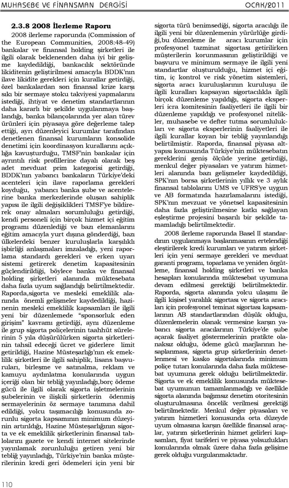 takviyesi yapmalarını istediği, ihtiyat ve denetim standartlarının daha kararlı bir şekilde uygulanmaya başlandığı, banka bilançolarında yer alan türev ürünleri için piyasaya göre değerleme talep