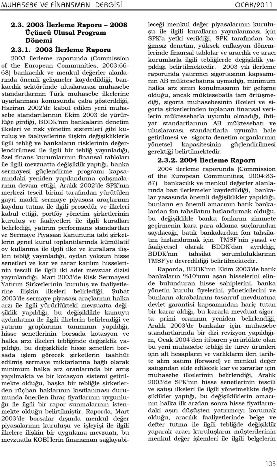 uluslararası muhasebe standartlarının Türk muhasebe ilkelerine uyarlanması konusunda çaba gösterildiği, Haziran 2002 de kabul edilen yeni muhasebe standartlarının Ekim 2003 de yürürlüğe girdiği, BDDK