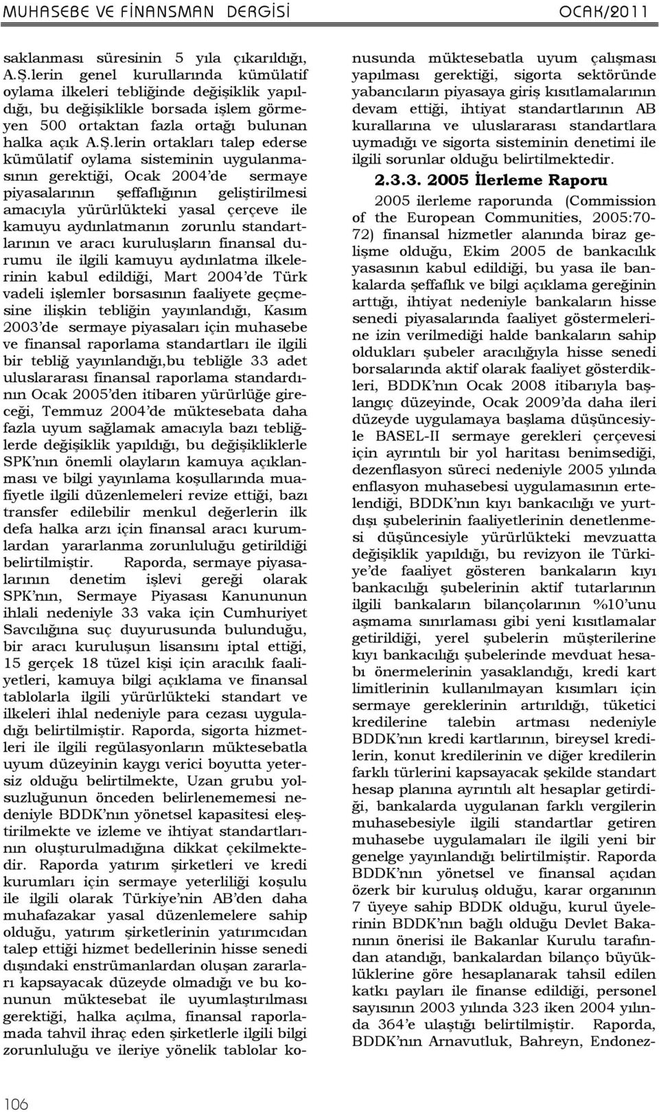 lerin ortakları talep ederse kümülatif oylama sisteminin uygulanmasının gerektiği, Ocak 2004 de sermaye piyasalarının şeffaflığının geliştirilmesi amacıyla yürürlükteki yasal çerçeve ile kamuyu