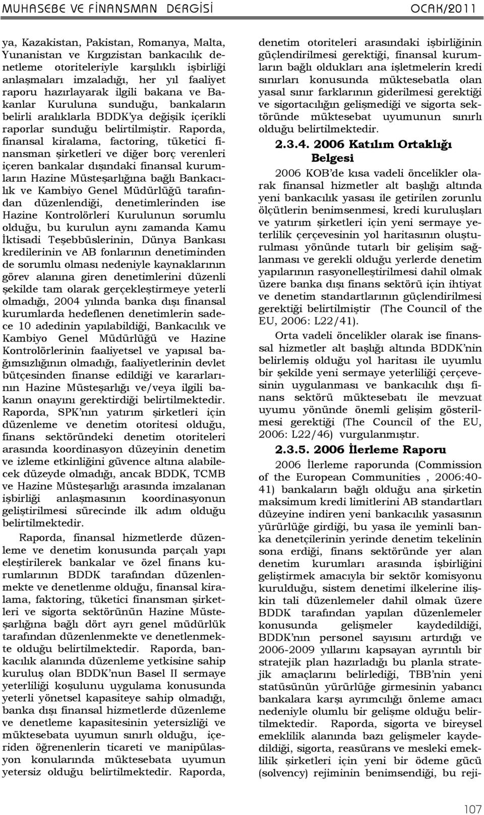 Raporda, finansal kiralama, factoring, tüketici finansman şirketleri ve diğer borç verenleri içeren bankalar dışındaki finansal kurumların Hazine Müsteşarlığına bağlı Bankacılık ve Kambiyo Genel