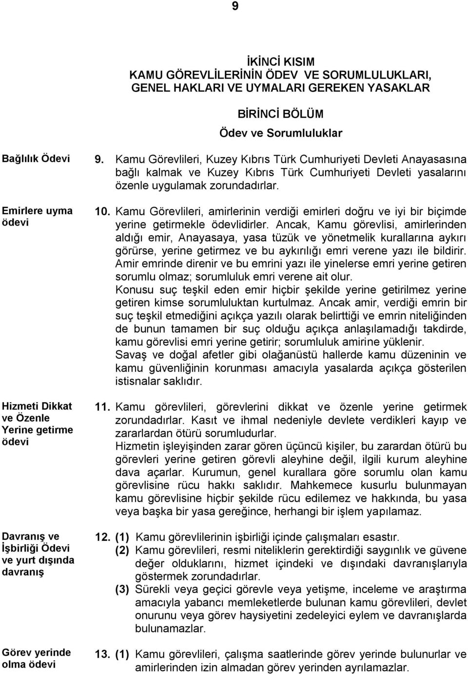 Kamu Görevlileri, Kuzey Kıbrıs Türk Cumhuriyeti Devleti Anayasasına bağlı kalmak ve Kuzey Kıbrıs Türk Cumhuriyeti Devleti yasalarını özenle uygulamak zorundadırlar. 10.