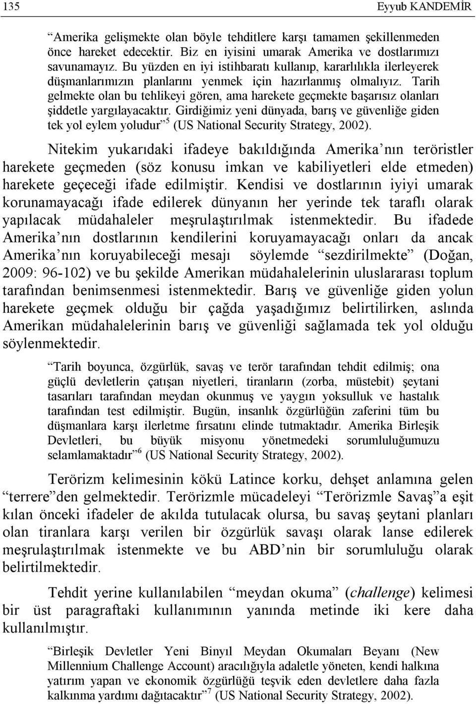 Tarih gelmekte olan bu tehlikeyi gören, ama harekete geçmekte başarısız olanları şiddetle yargılayacaktır.