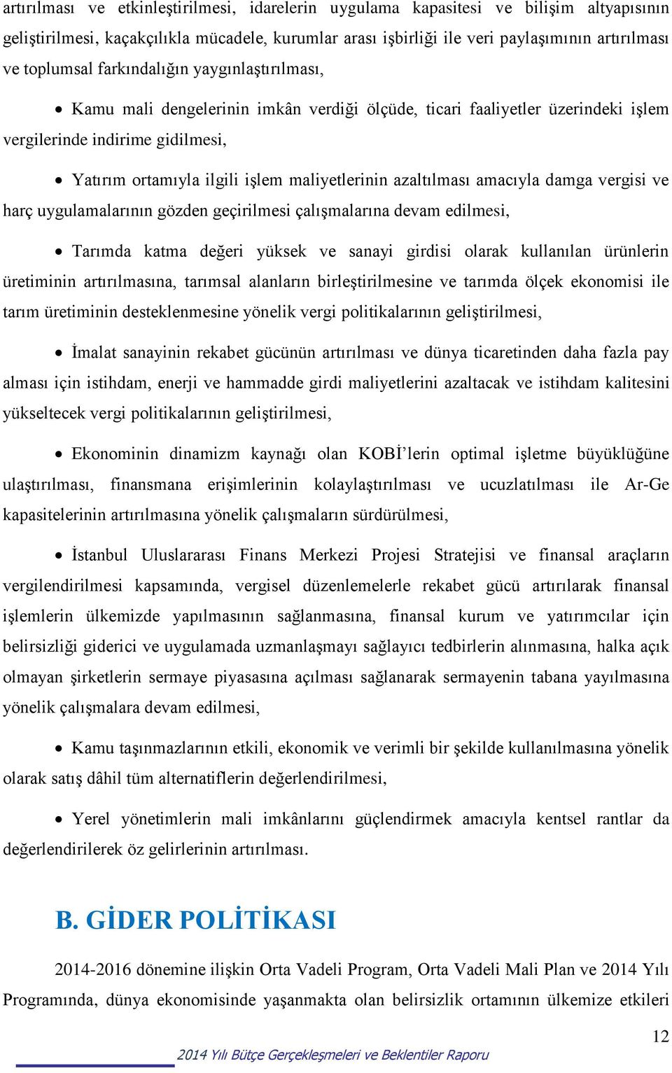 azaltılması amacıyla damga vergisi ve harç uygulamalarının gözden geçirilmesi çalışmalarına devam edilmesi, Tarımda katma değeri yüksek ve sanayi girdisi olarak kullanılan ürünlerin üretiminin