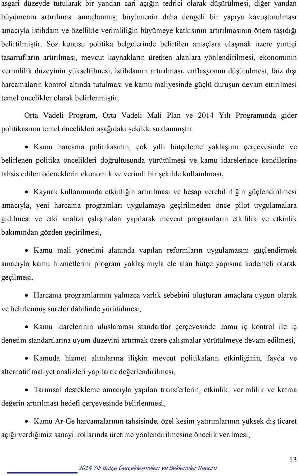 Söz konusu politika belgelerinde belirtilen amaçlara ulaşmak üzere yurtiçi tasarrufların artırılması, mevcut kaynakların üretken alanlara yönlendirilmesi, ekonominin verimlilik düzeyinin