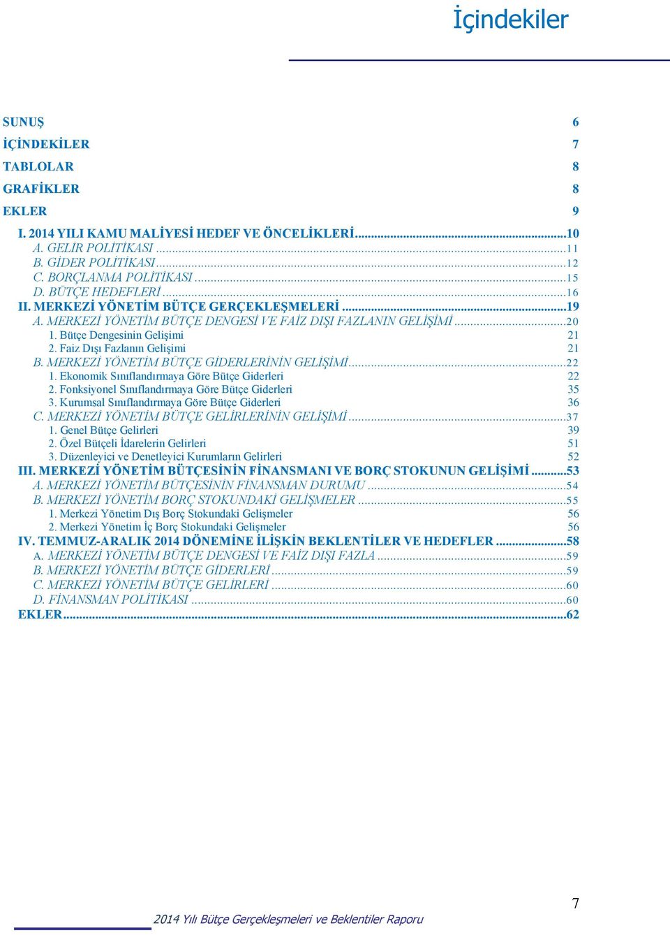 Faiz Dışı Fazlanın Gelişimi 21 B. MERKEZİ YÖNETİM BÜTÇE GİDERLERİNİN GELİŞİMİ...22 1. Ekonomik Sınıflandırmaya Göre Bütçe Giderleri 22 2. Fonksiyonel Sınıflandırmaya Göre Bütçe Giderleri 35 3.