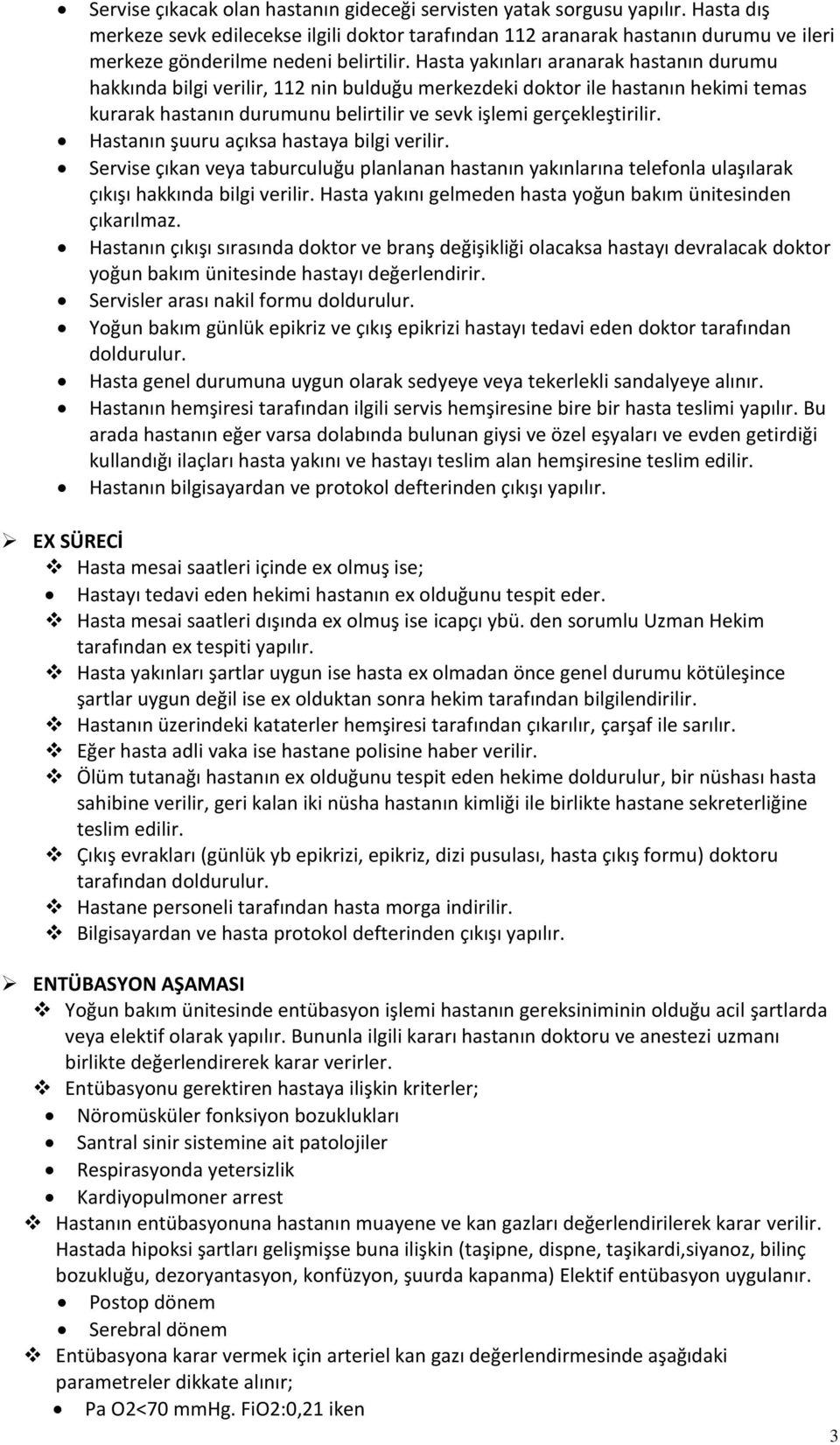 Hasta yakınları aranarak hastanın durumu hakkında bilgi verilir, 112 nin bulduğu merkezdeki doktor ile hastanın hekimi temas kurarak hastanın durumunu belirtilir ve sevk işlemi gerçekleştirilir.