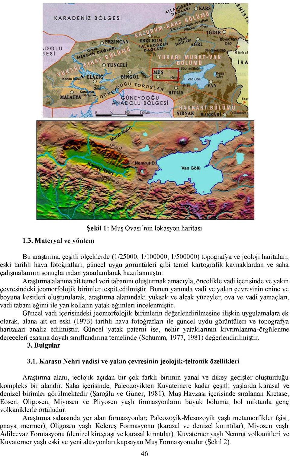 Araştırma alanına ait temel veri tabanını oluşturmak amacıyla, öncelikle vadi içerisinde ve yakın çevresindeki jeomorfolojik birimler tespit edilmiştir.