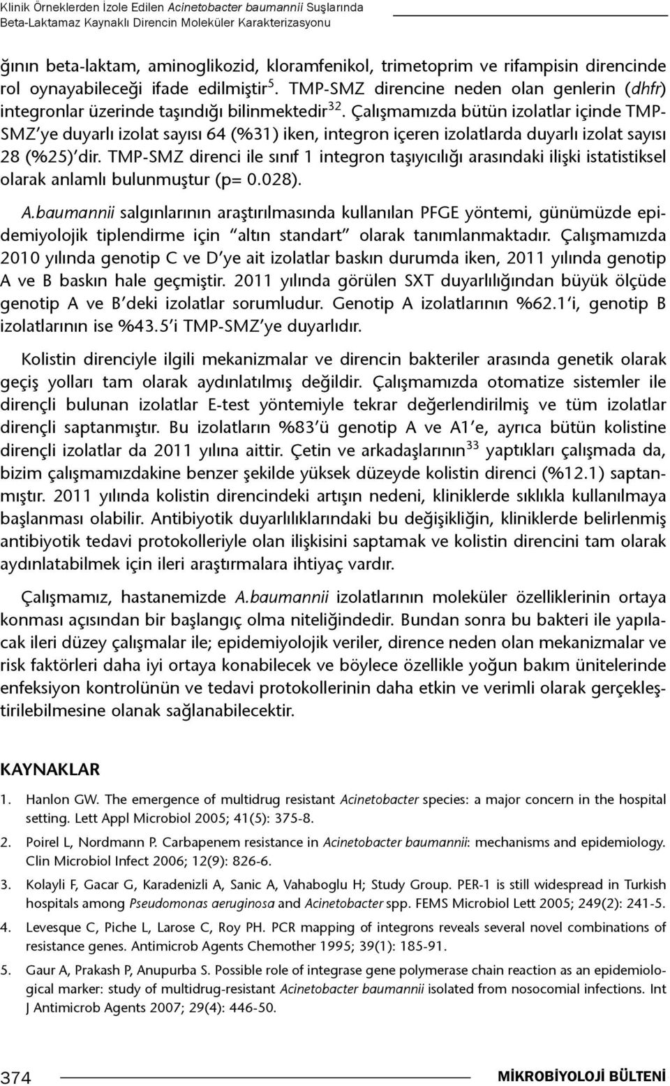 Çalışmamızda bütün izolatlar içinde TMP- SMZ ye duyarlı izolat sayısı 64 (%31) iken, integron içeren izolatlarda duyarlı izolat sayısı 28 (%25) dir.