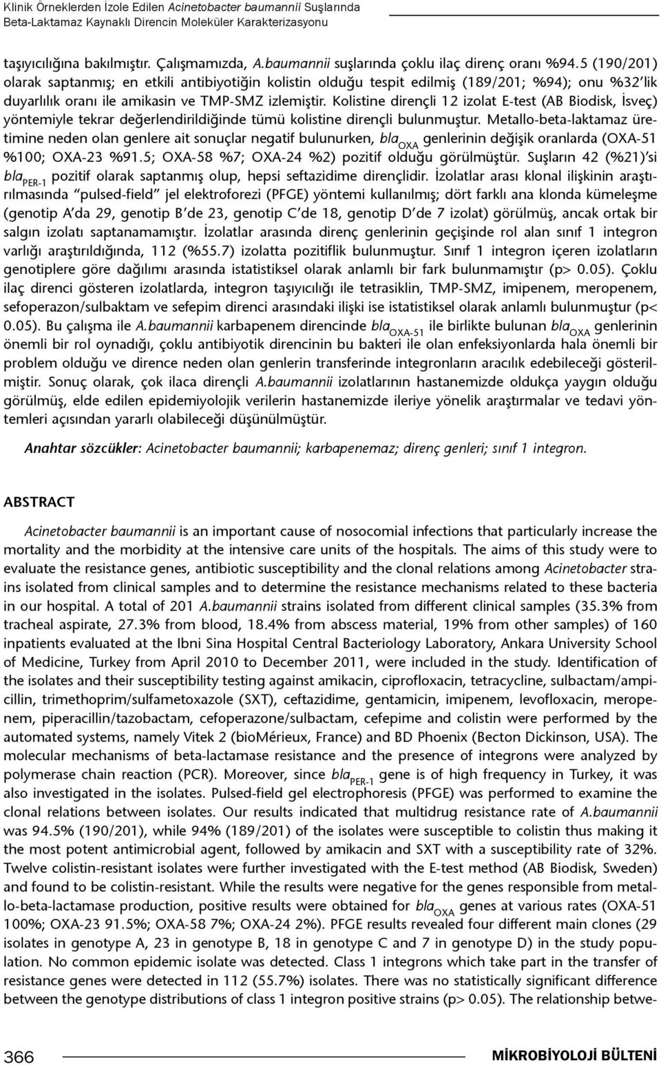 5 (190/201) olarak saptanmış; en etkili antibiyotiğin kolistin olduğu tespit edilmiş (189/201; %94); onu %32 lik duyarlılık oranı ile amikasin ve TMP-SMZ izlemiştir.