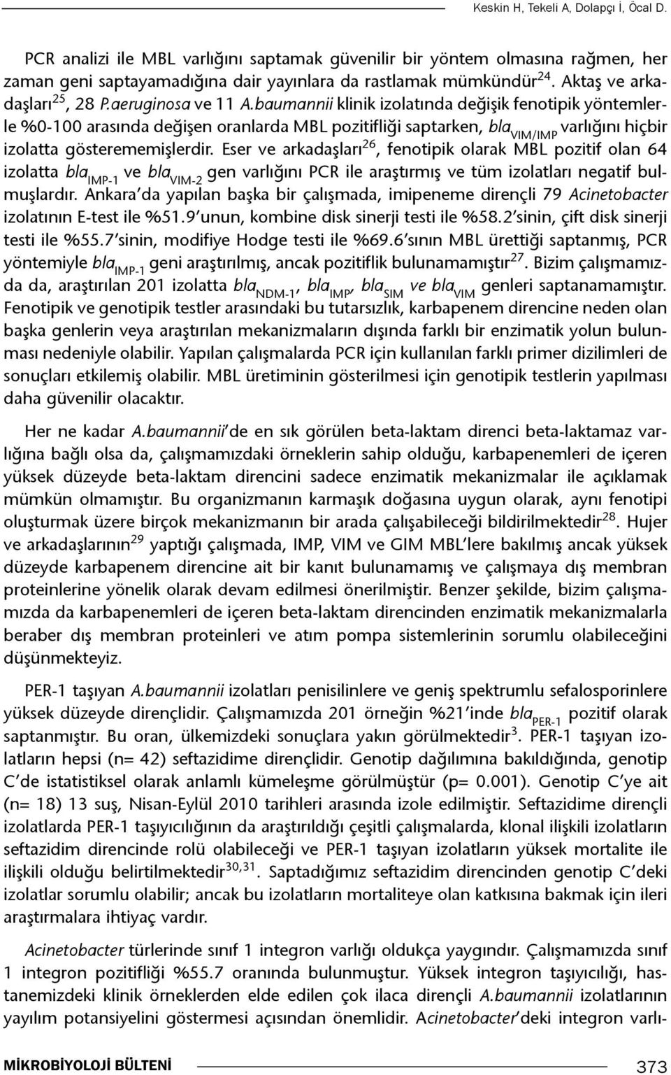 baumannii klinik izolatında değişik fenotipik yöntemlerle %0-100 arasında değişen oranlarda MBL pozitifliği saptarken, bla VIM/IMP varlığını hiçbir izolatta gösterememişlerdir.