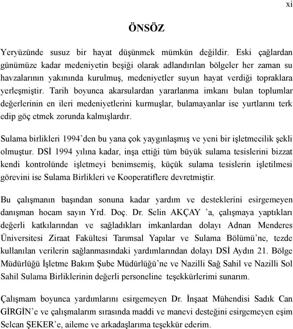 Tarih boyunca akarsulardan yararlanma imkanı bulan toplumlar değerlerinin en ileri medeniyetlerini kurmuşlar, bulamayanlar ise yurtlarını terk edip göç etmek zorunda kalmışlardır.