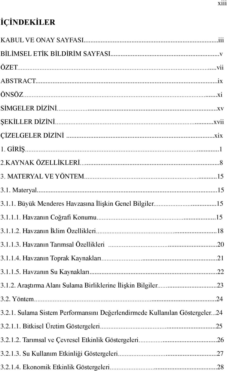 Havzanın İklim Özellikleri...18 3.1.1.3. Havzanın Tarımsal Özellikleri...20 3.1.1.4. Havzanın Toprak Kaynakları...21 3.1.1.5. Havzanın Su Kaynakları...22 3.1.2. Araştırma Alanı Sulama Birliklerine İlişkin Bilgiler.