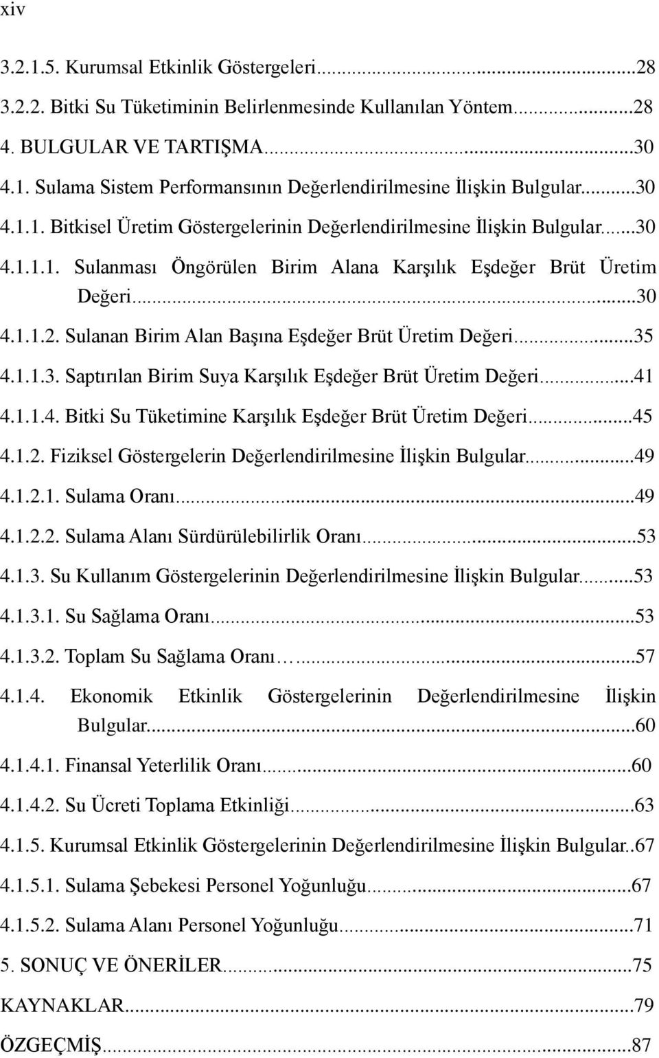 Sulanan Birim Alan Başına Eşdeğer Brüt Üretim Değeri...35 4.1.1.3. Saptırılan Birim Suya Karşılık Eşdeğer Brüt Üretim Değeri...41 4.1.1.4. Bitki Su Tüketimine Karşılık Eşdeğer Brüt Üretim Değeri...45 4.