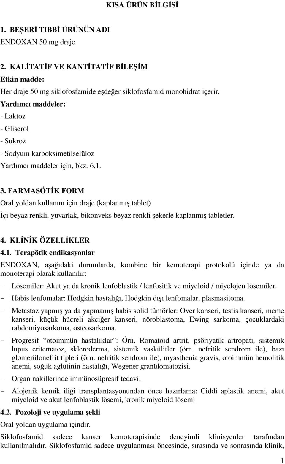 FARMASÖTİK FORM Oral yoldan kullanım için draje (kaplanmış tablet) İçi beyaz renkli, yuvarlak, bikonveks beyaz renkli şekerle kaplanmış tabletler. 4. KLİNİK ÖZELLİKLER 4.1.