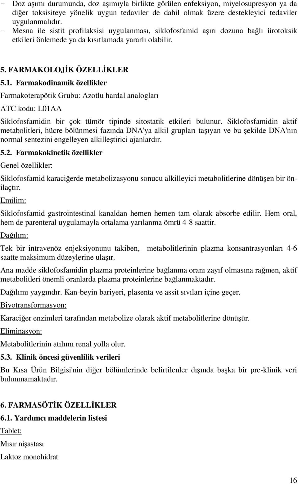 Farmakodinamik özellikler Farmakoterapötik Grubu: Azotlu hardal analogları ATC kodu: L01AA Siklofosfamidin bir çok tümör tipinde sitostatik etkileri bulunur.