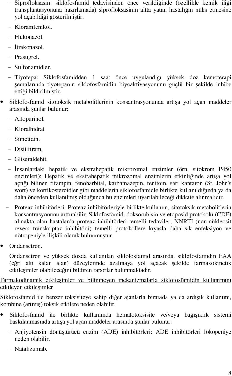 - Tiyotepa: Siklofosfamidden 1 saat önce uygulandığı yüksek doz kemoterapi şemalarında tiyotepanın siklofosfamidin biyoaktivasyonunu güçlü bir şekilde inhibe ettiği bildirilmiştir.