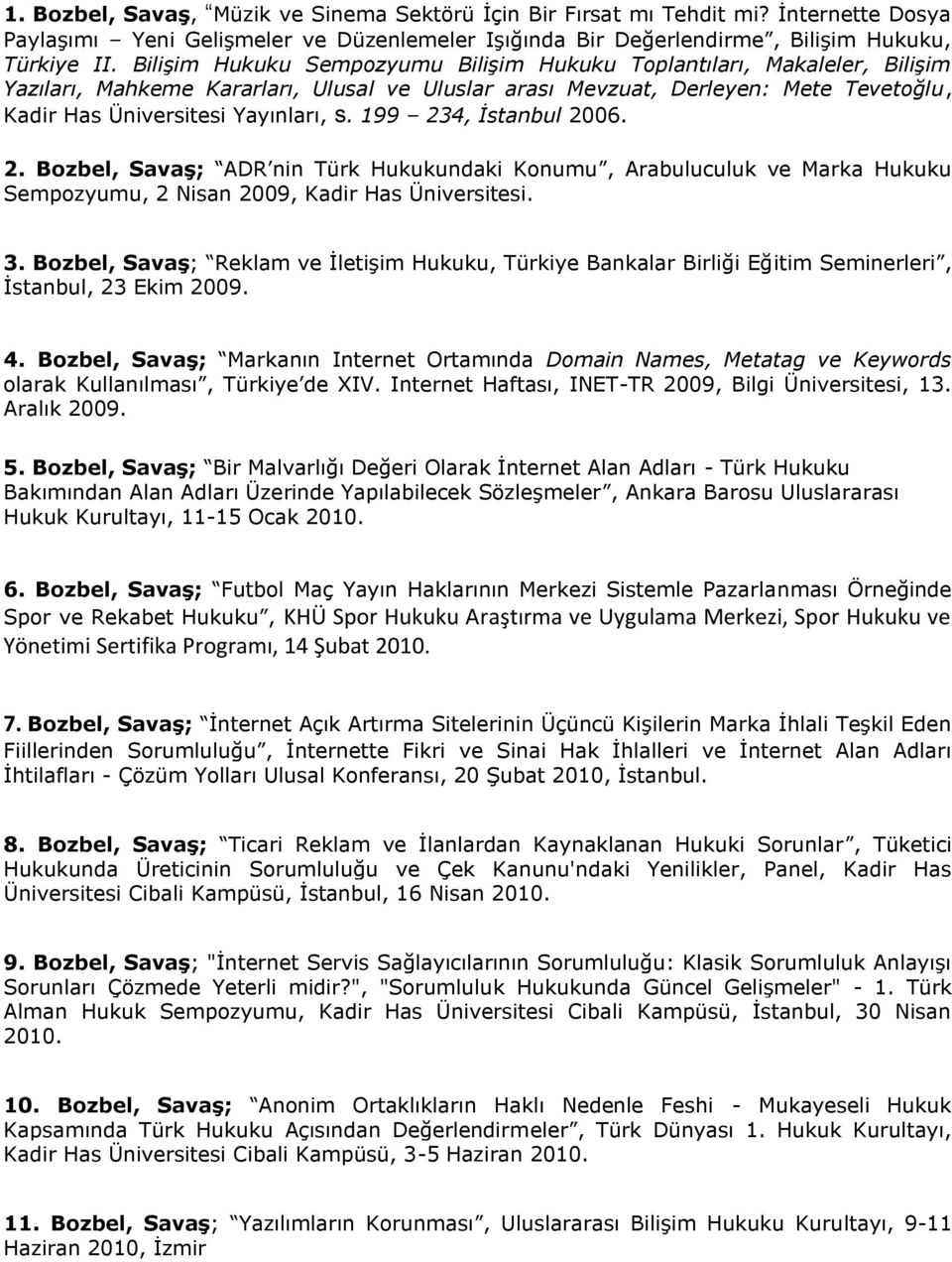 199 234, İstanbul 2006. 2. Bozbel, Savaş; ADR nin Türk Hukukundaki Konumu, Arabuluculuk ve Marka Hukuku Sempozyumu, 2 Nisan 2009, Kadir Has Üniversitesi. 3.
