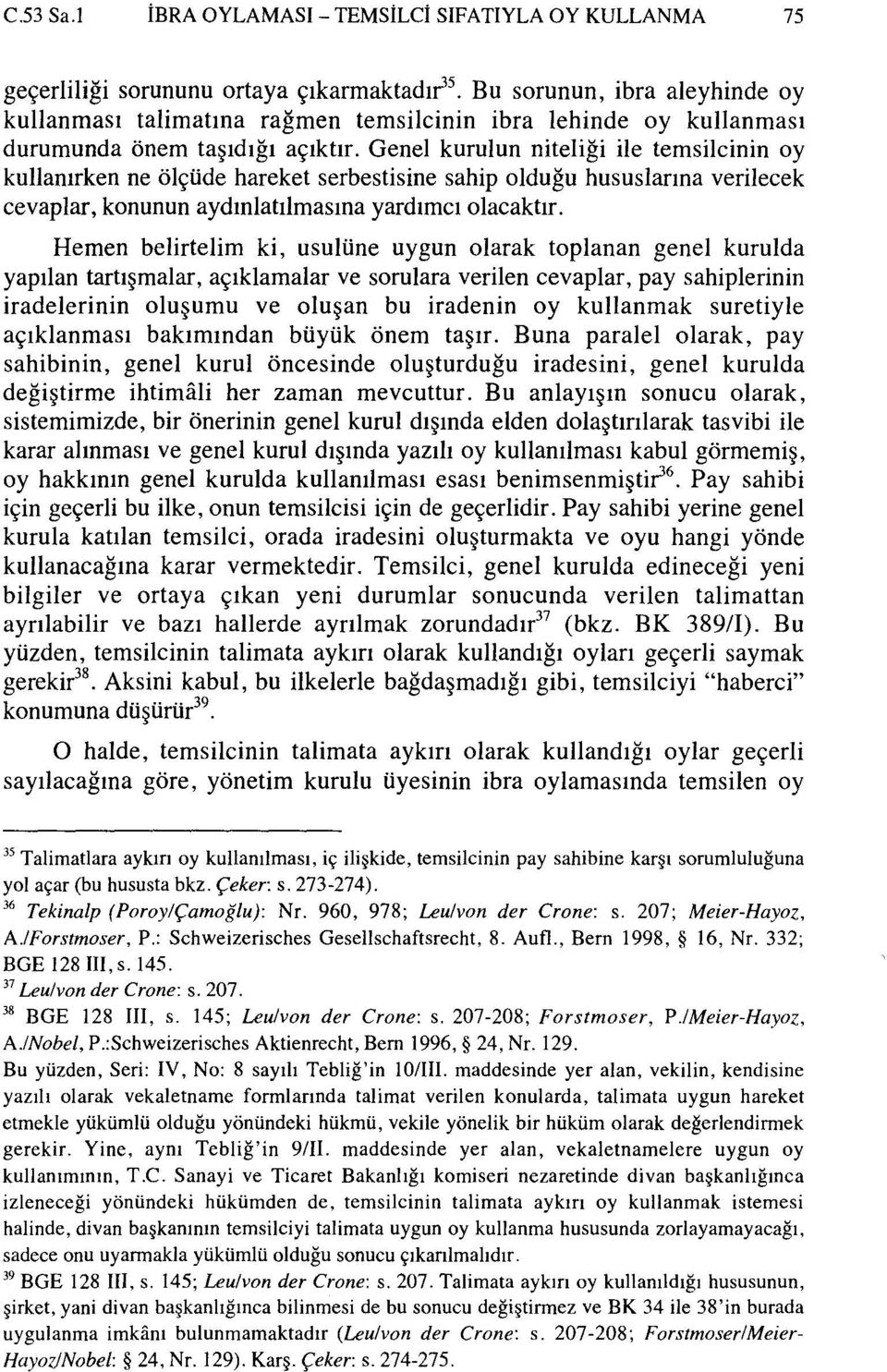 Genel kurulun niteliği ile temsilcinin oy kullanırken ne ölçüde hareket serbestisine sahip olduğu hususlarına verilecek cevaplar, konunun aydınlatılmasına yardımcı olacaktır.