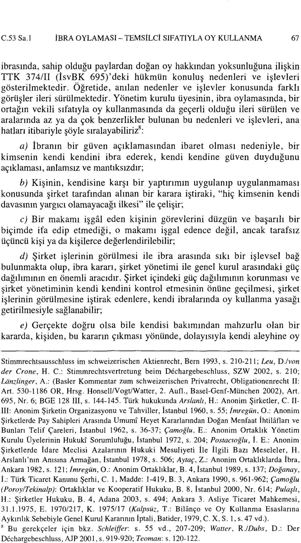 gösterilmektedir. Öğretide, anılan nedenler ve işlevler konusunda farklı görüşler ileri sürülmektedir.