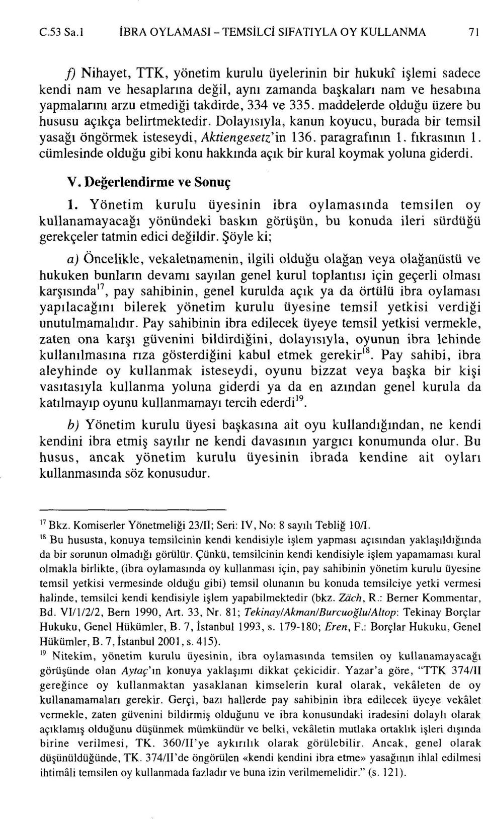 yapmalarını arzu etmediği takdirde, 334 ve 335. maddelerde olduğu üzere bu hususu açıkça belirtmektedir. Dolayısıyla, kanun koyucu, burada bir temsil yasağı öngörmek isteseydi, Aktiengesetz''va 136.