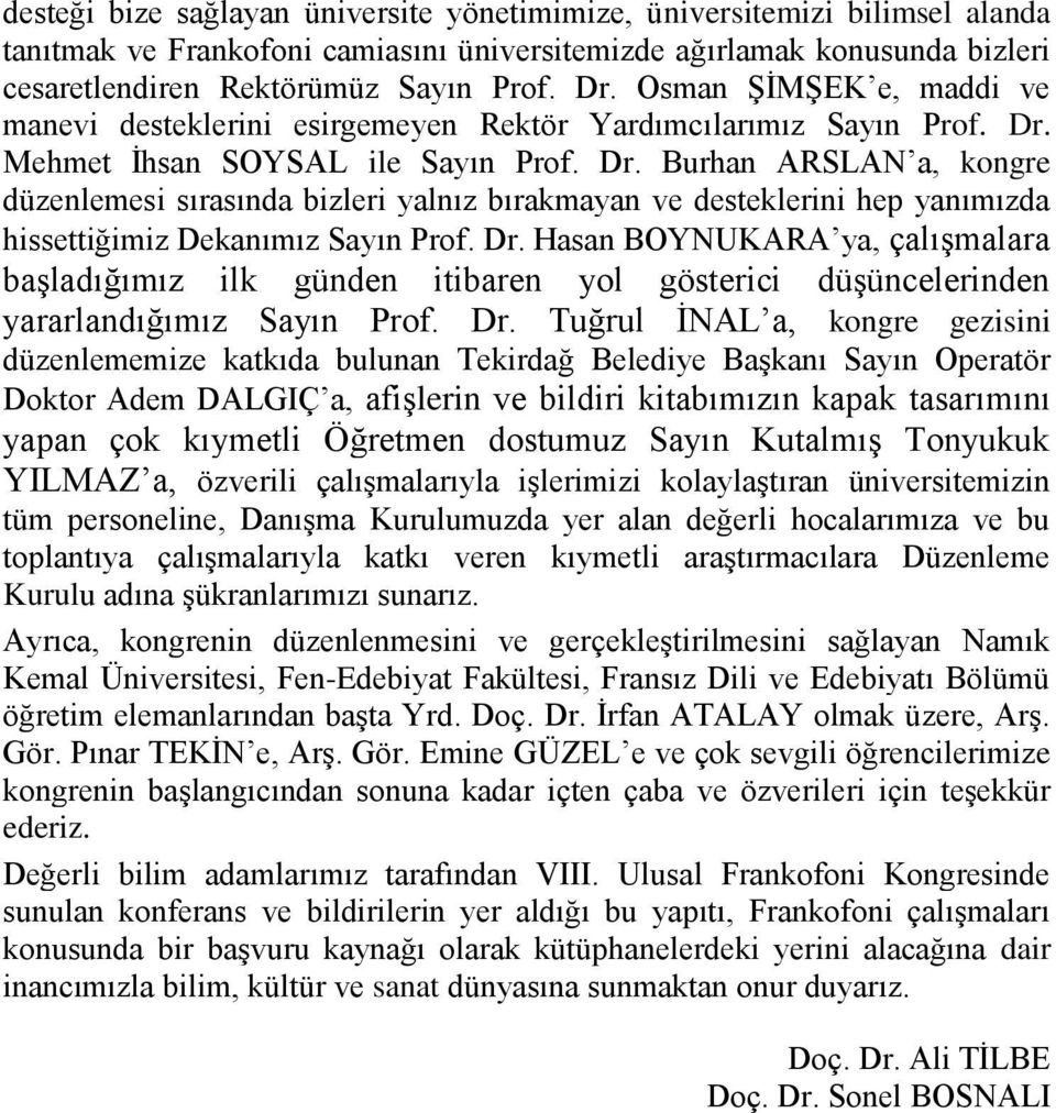 Mehmet İhsan SOYSAL ile Sayın Prof. Dr. Burhan ARSLAN a, kongre düzenlemesi sırasında bizleri yalnız bırakmayan ve desteklerini hep yanımızda hissettiğimiz Dekanımız Sayın Prof. Dr. Hasan BOYNUKARA ya, çalışmalara başladığımız ilk günden itibaren yol gösterici düşüncelerinden yararlandığımız Sayın Prof.