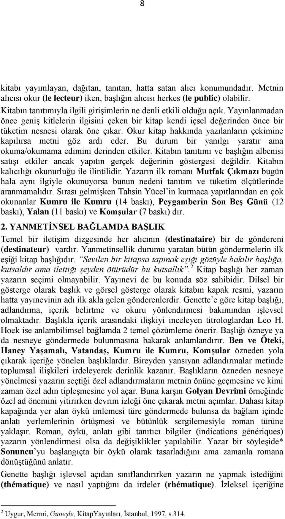 Okur kitap hakkında yazılanların çekimine kapılırsa metni göz ardı eder. Bu durum bir yanılgı yaratır ama okuma/okumama edimini derinden etkiler.