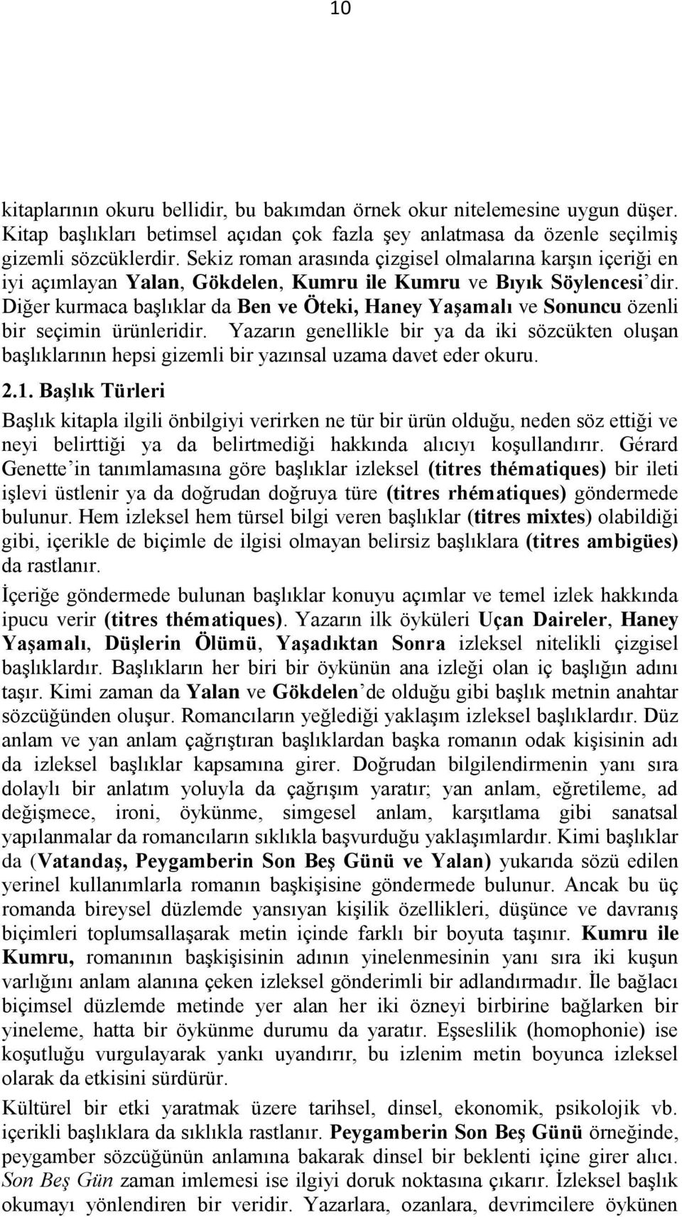 Diğer kurmaca başlıklar da Ben ve Öteki, Haney Yaşamalı ve Sonuncu özenli bir seçimin ürünleridir.