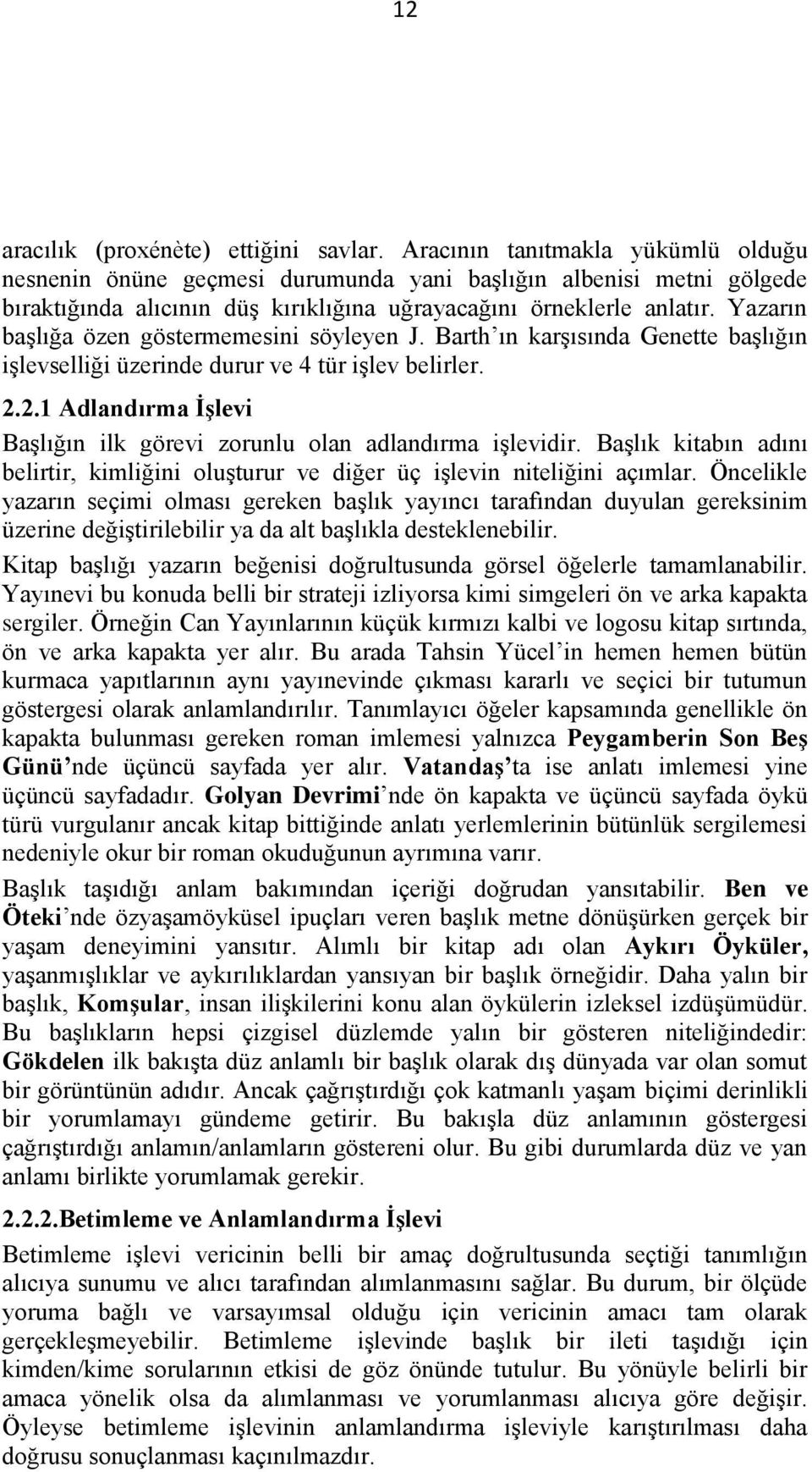 Yazarın başlığa özen göstermemesini söyleyen J. Barth ın karşısında Genette başlığın işlevselliği üzerinde durur ve 4 tür işlev belirler. 2.