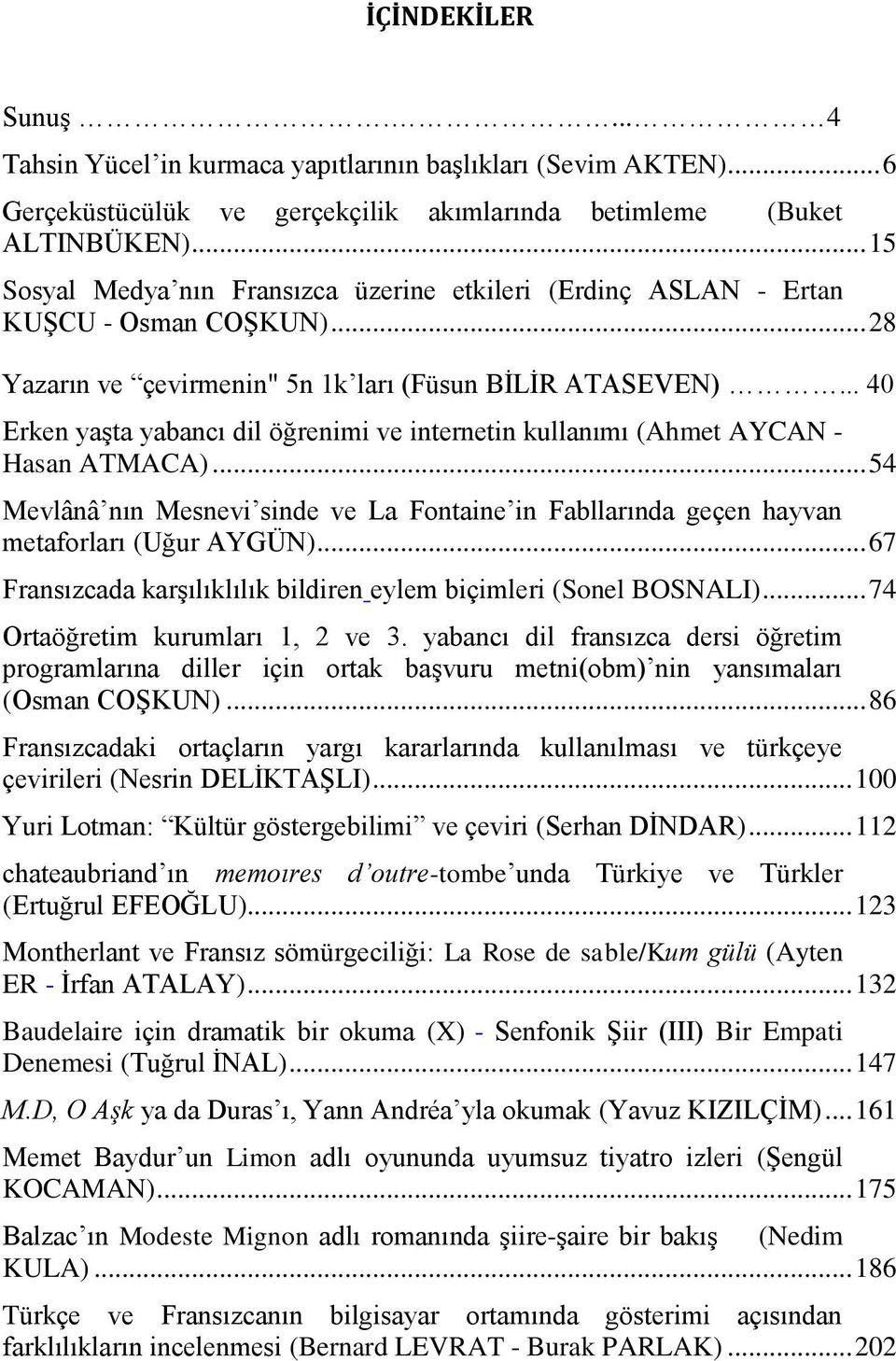 .. 40 Erken yaşta yabancı dil öğrenimi ve internetin kullanımı (Ahmet AYCAN - Hasan ATMACA)... 54 Mevlânâ nın Mesnevi sinde ve La Fontaine in Fabllarında geçen hayvan metaforları (Uğur AYGÜN).