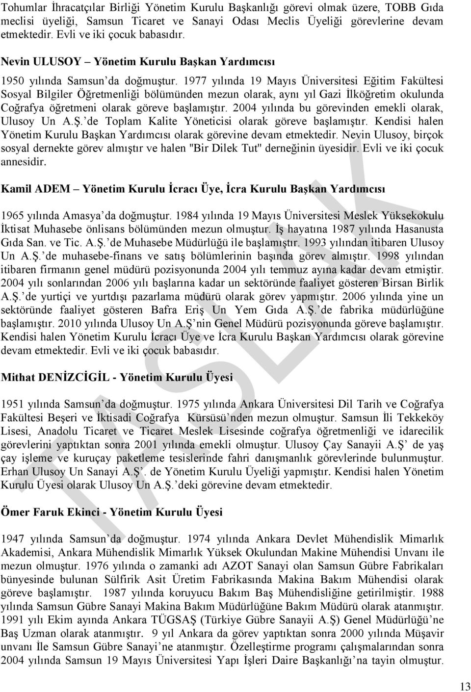 1977 yılında 19 Mayıs Üniversitesi Eğitim Fakültesi Sosyal Bilgiler Öğretmenliği bölümünden mezun olarak, aynı yıl Gazi Ġlköğretim okulunda Coğrafya öğretmeni olarak göreve baģlamıģtır.