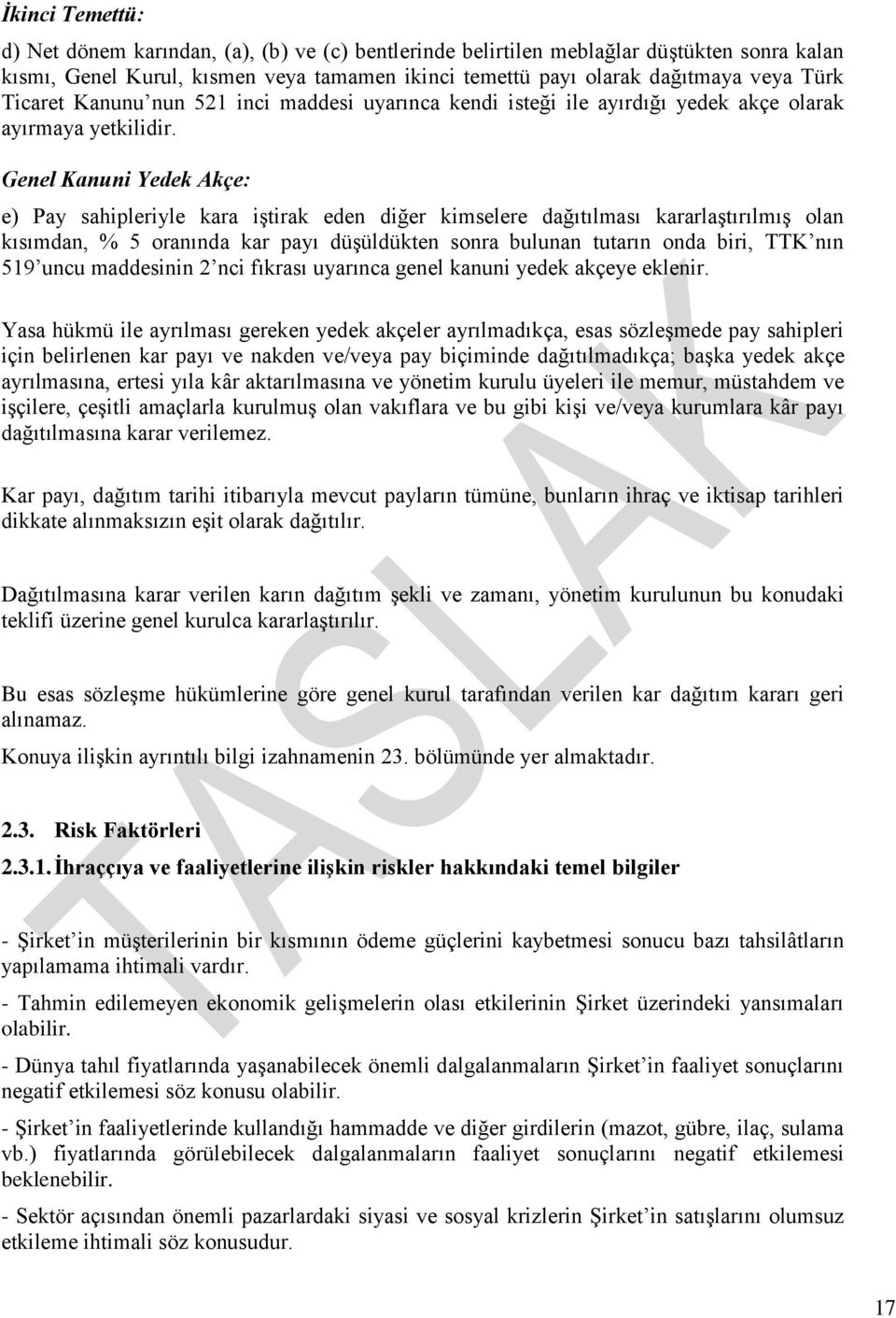 Genel Kanuni Yedek Akçe: e) Pay sahipleriyle kara iģtirak eden diğer kimselere dağıtılması kararlaģtırılmıģ olan kısımdan, % 5 oranında kar payı düģüldükten sonra bulunan tutarın onda biri, TTK nın