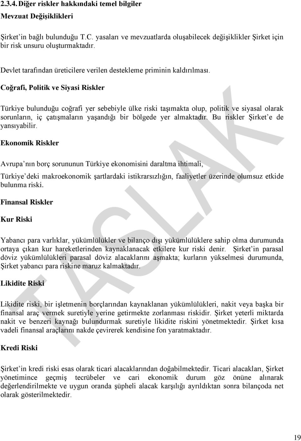 Coğrafi, Politik ve Siyasi Riskler Türkiye bulunduğu coğrafi yer sebebiyle ülke riski taģımakta olup, politik ve siyasal olarak sorunların, iç çatıģmaların yaģandığı bir bölgede yer almaktadır.