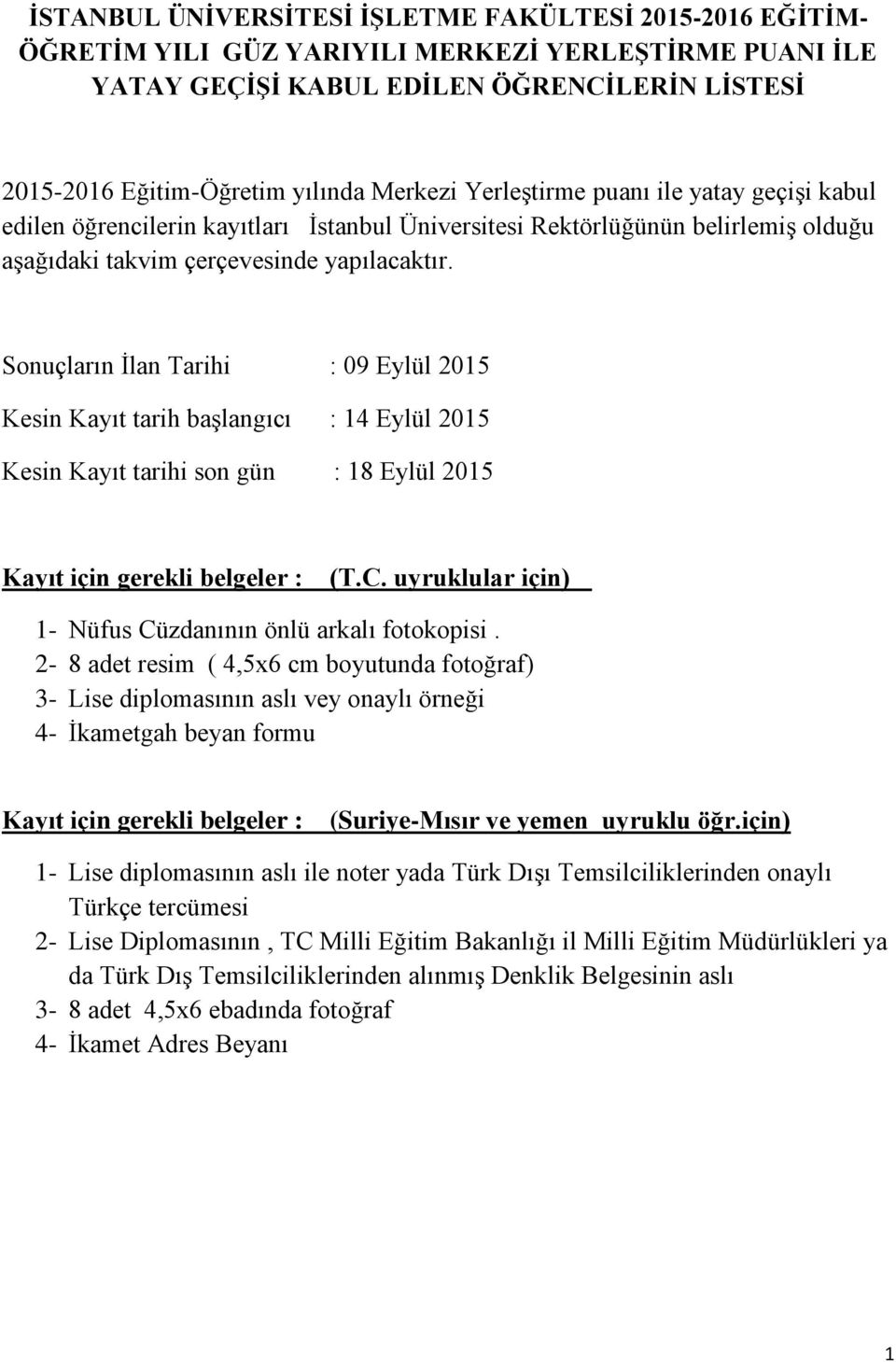 Sonuçların İlan Tarihi : 09 Eylül 2015 Kesin Kayıt tarih başlangıcı : 14 Eylül 2015 Kesin Kayıt tarihi son gün : 18 Eylül 2015 Kayıt için gerekli belgeler : (T.C.