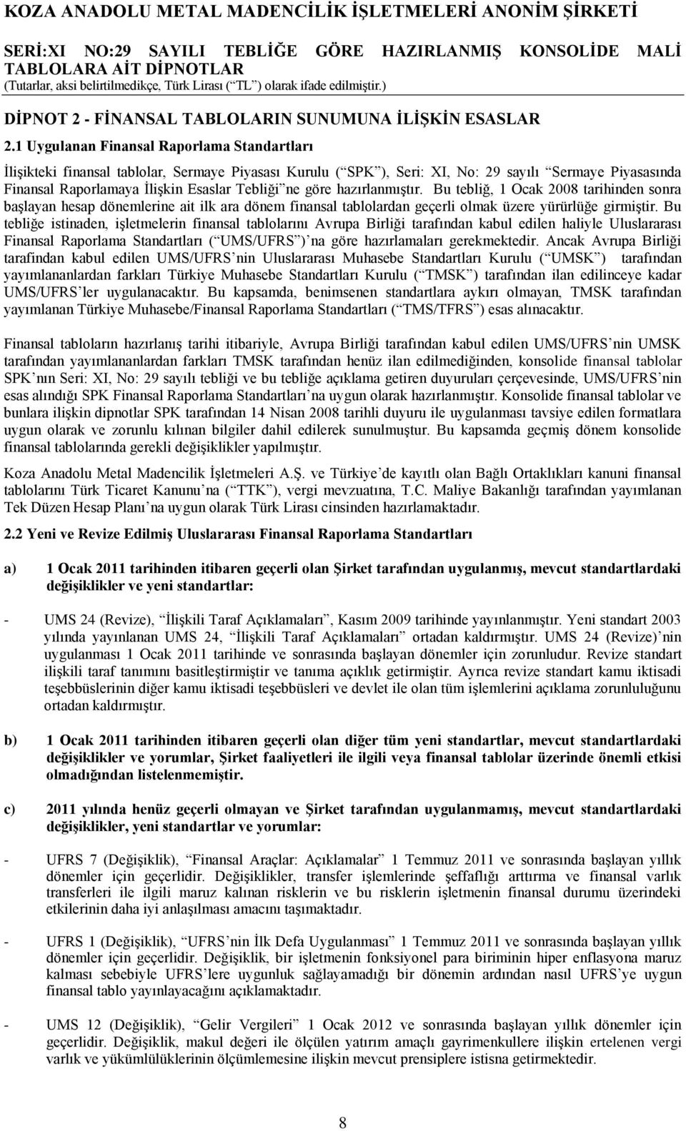 göre hazırlanmıģtır. Bu tebliğ, 1 Ocak 2008 tarihinden sonra baģlayan hesap dönemlerine ait ilk ara dönem finansal tablolardan geçerli olmak üzere yürürlüğe girmiģtir.