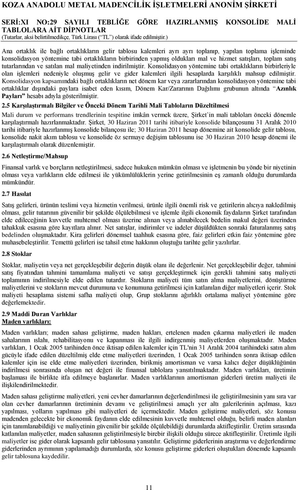 Konsolidasyon yöntemine tabi ortaklıkların birbirleriyle olan iģlemleri nedeniyle oluģmuģ gelir ve gider kalemleri ilgili hesaplarda karģılıklı mahsup edilmiģtir.