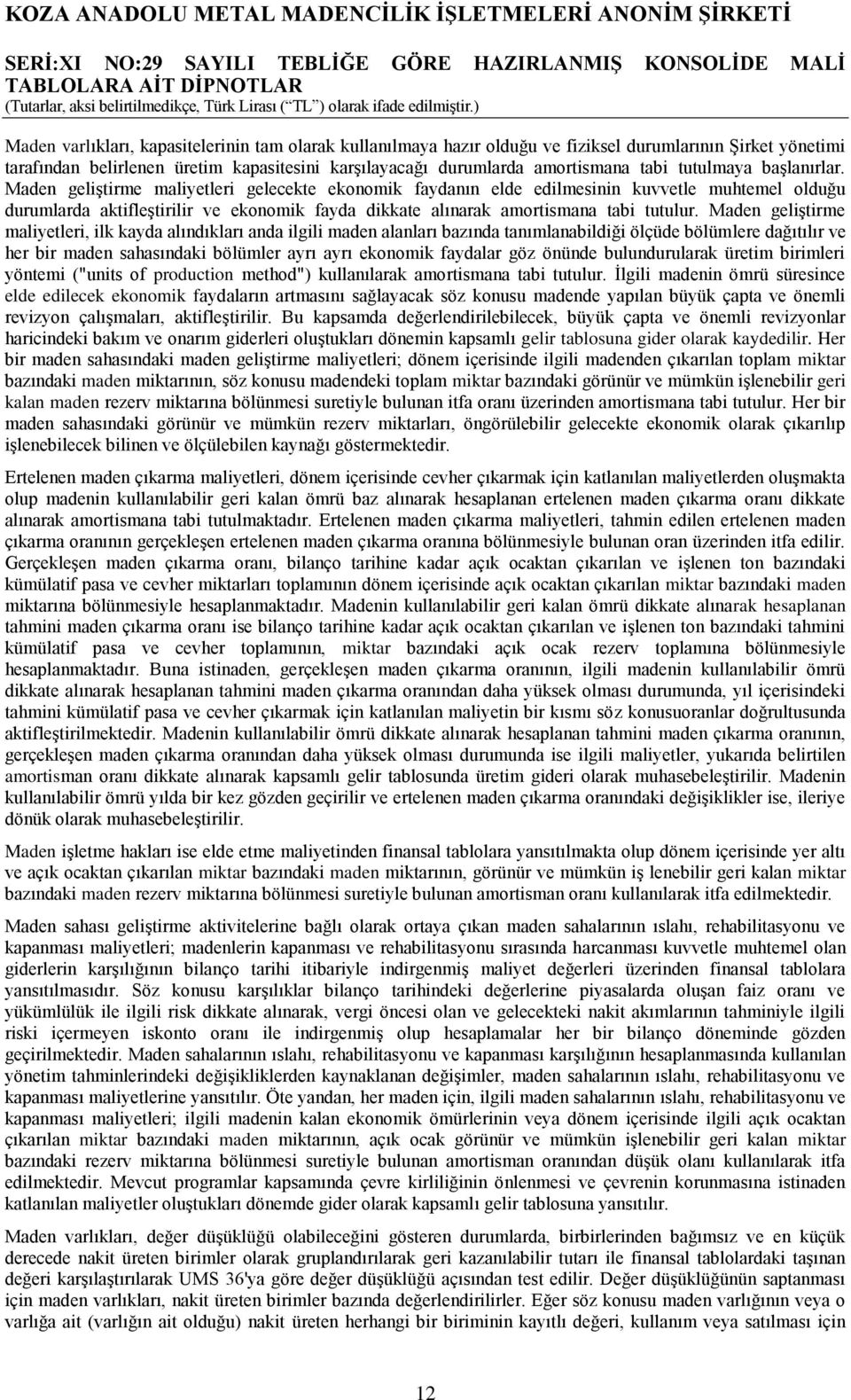 Maden geliģtirme maliyetleri gelecekte ekonomik faydanın elde edilmesinin kuvvetle muhtemel olduğu durumlarda aktifleģtirilir ve ekonomik fayda dikkate alınarak amortismana tabi tutulur.