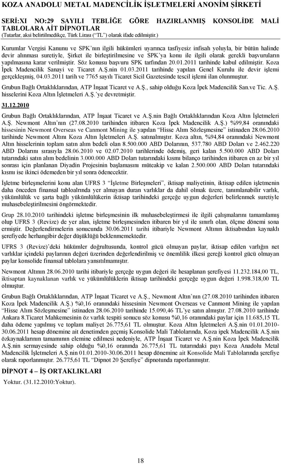 2011 tarihinde yapılan Genel Kurulu ile devir iģlemi gerçekleģmiģ, 04.03.2011 tarih ve 7765 sayılı Ticaret Sicil Gazetesinde tescil iģlemi ilan olunmuģtur.