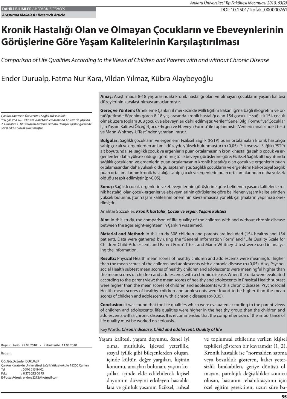 and Parents with and without Chronic Disease Amaç: Araştırmada 818 yaş arasındaki kronik hastalığı olan ve olmayan çocukların yaşam kalitesi düzeylerinin karşılaştırılması amaçlanmıştır.